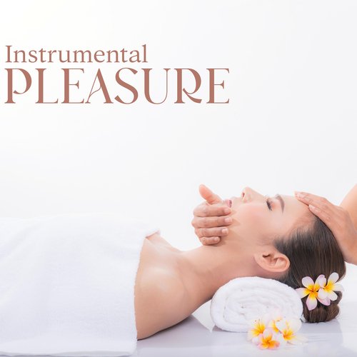 Instrumental Pleasure: Soothing and Calming Tunes for Spa, Massage, and Wellbeing