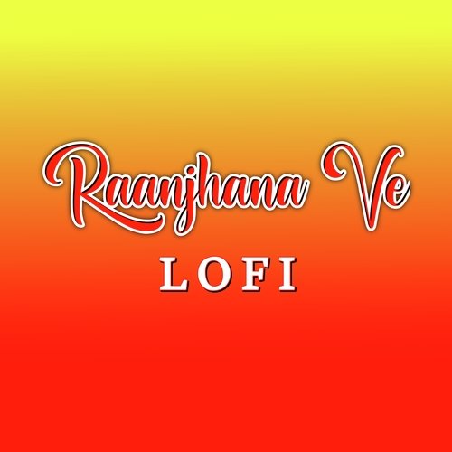 Raanjhana Ve (Lofi)