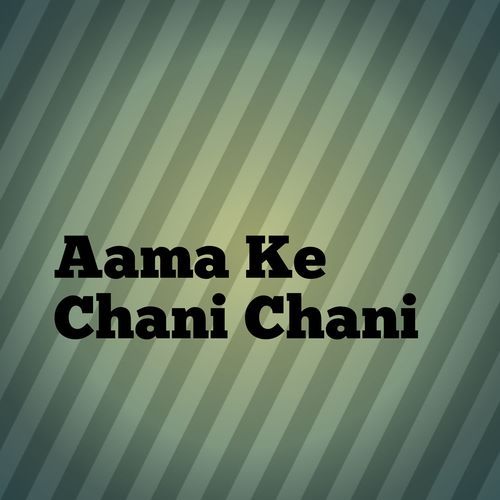 Aama Ke Chani Chani