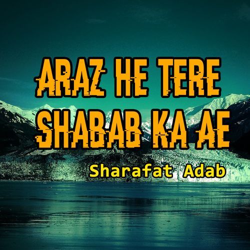 Araz He Tere Shabab Ka Ae