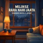 Mujhse Raha Nahi Jaata