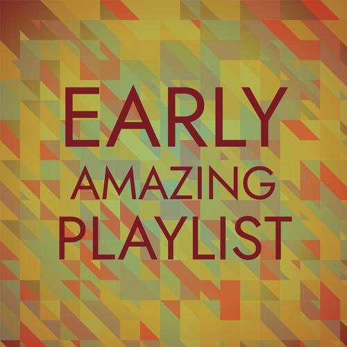 Early Amazing Playlist