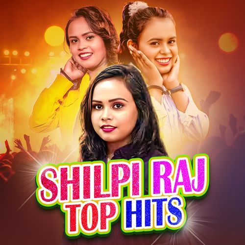 Shilpi Raj Top Hits