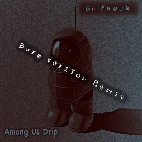 Among Us Drip (Burp Version Remix)