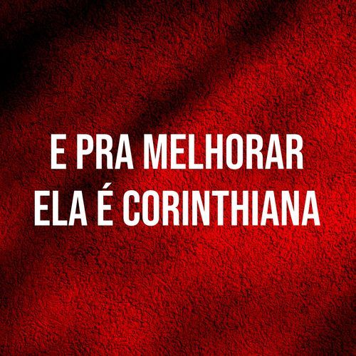 E PRA MELHORAR ELA É CORINTHIANA