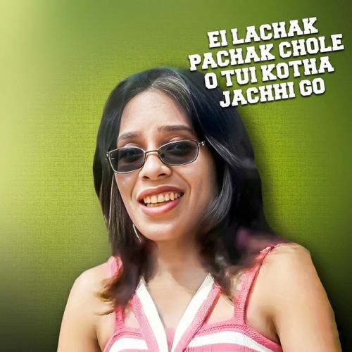 Ei Lachak Pachak Chole O Tui Kotha Jachhi Go