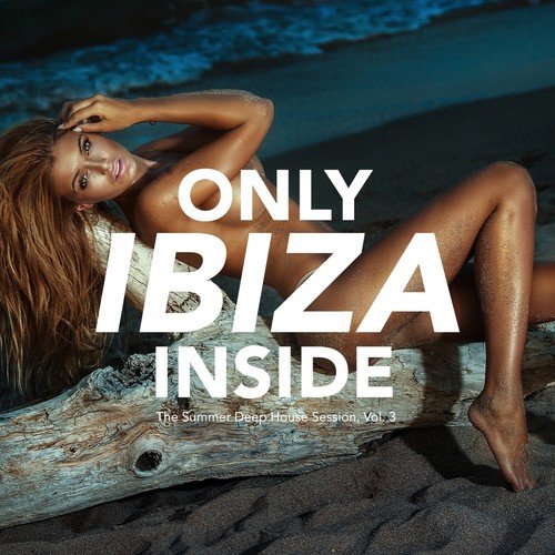 Only IBIZA Inside - The Summer Deep House Session, Vol. 3