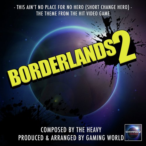 This Ain't No Place For No Hero (Short Change Hero) [From "Borderlands 2"]
