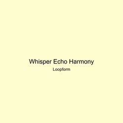 Whisper Echo Harmony by Loopform