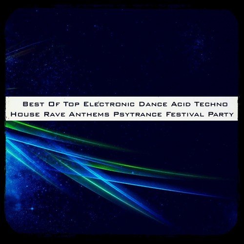 Best of Top Electronic Dance Acid Techno House Rave Anthems Psytrance Festival Party (100 Ibiza Dance Songs Essential 2015)