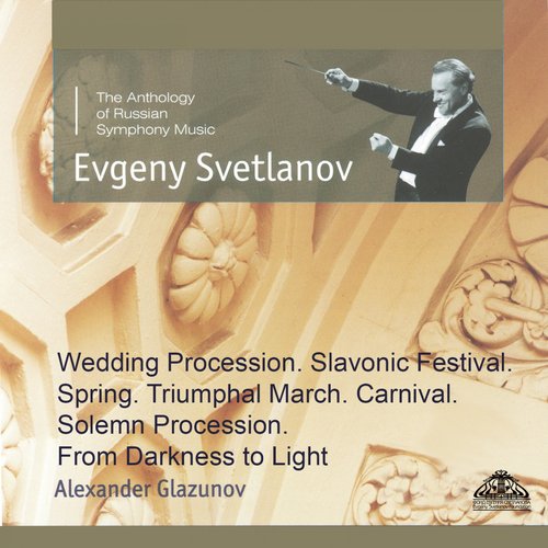 Glazunov: Wedding Procession, Slavonic Festival, Spring, Triumphal March, Carnival, Solemn Procession & From Darkness to Light