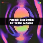 Pardeshi Babu Dekhat Ho Tor Sadi Ke Sapna