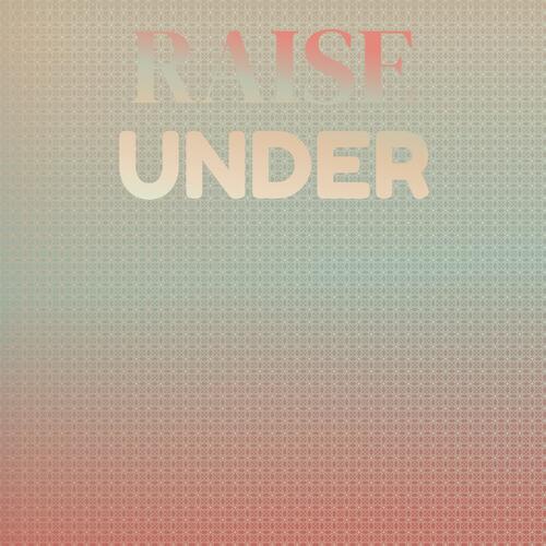 Raise Under