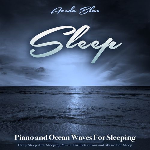 Sleep: Piano and Ocean Waves For Sleeping, Deep Sleep Aid, Sleeping Music For Relaxation and Music For Sleep