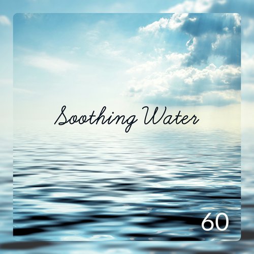 Soothing Water - 60 Tracks (Calming, Relaxing, Tranquil, Soft & Gentle Sounds, Healing Therapy)
