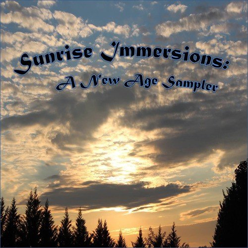 Sunrise Immersions: A New Age / Easy Listening Sampler (A collection of New Age, Ambient, Easy Listening and Classical for Meditation and Relaxation)