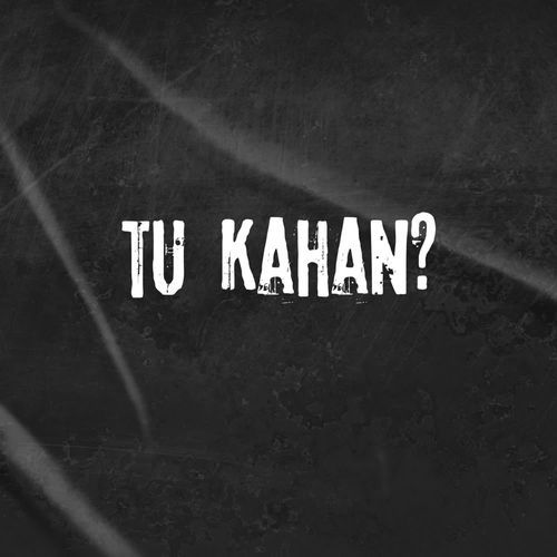 TU KAHAN?