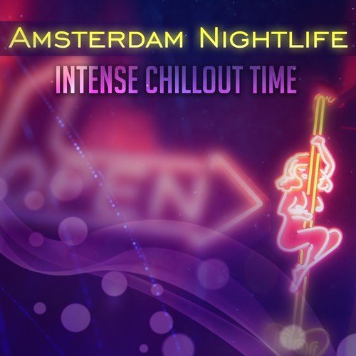 Amsterdam Nightlife: Intense Chillout Time – Electronic Music, Cafe Bar, Erotic Seduction, Lively & Slow Vibes, Cocktail Party Time, Perfect Relaxing, Summer Atmosphere