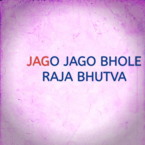 JAGO JAGO BHOLE RAJA BHUTVA