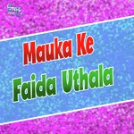 Mauka Ke Faida Uthala (Bhojpuri song)