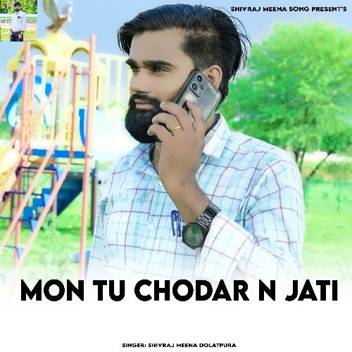 Mon Tu Chodar N Jati