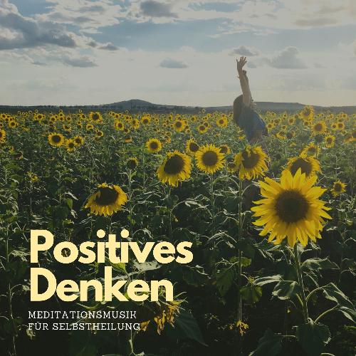 Positives Denken – Meditationsmusik für Selbstheilung