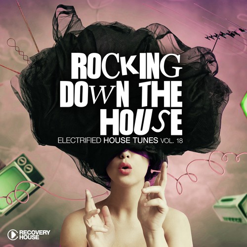 Rocking Down The House - Electrified House Tunes, Vol. 18