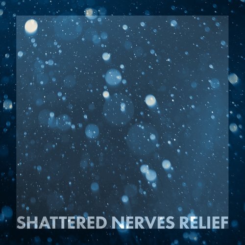 Shattered Nerves Relief: Deep Ant-Stress Therapy, Relaxation Music for Nervous Breakdown