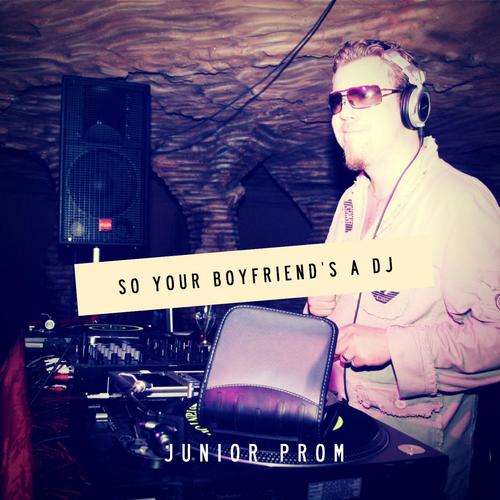 So Your Boyfriend's a DJ