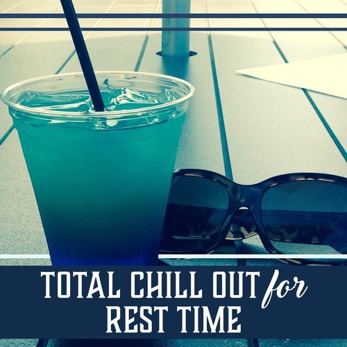 Total Chill Out for Rest Time (Tropical Electronic Sounds, Relaxation Lounge, Summer Beats)