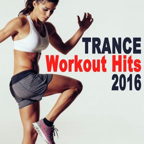 Trance Workout Hits 2016 (The Best Trance Music for Aerobics, Pumpin' Cardio Power, Plyo, Exercise, Steps, Barré, Routine, Curves, Sculpting, Abs, Butt, Lean, Twerk, Slim Down Fitness Workout)