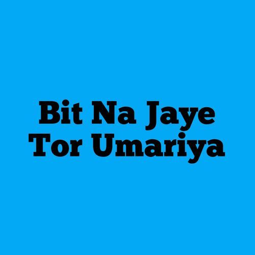 Bit Na Jaye Tor Umariya