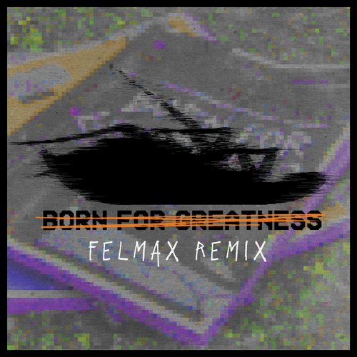 Born For Greatness (Felmax Remix)