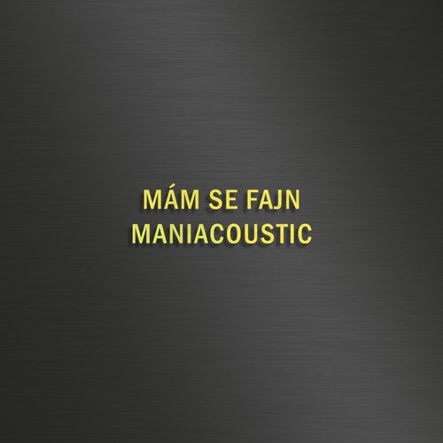 MÁM SE FAJN - MANIACOUSTIC