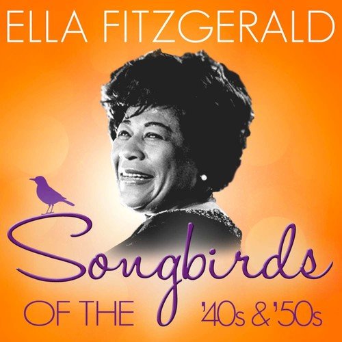 Songbirds of the 40's & 50's - Ella Fitzgerald ( 100 Classic Tracks)