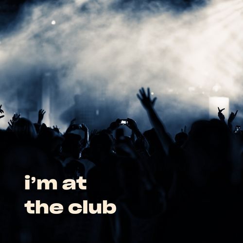 i'm at the club
