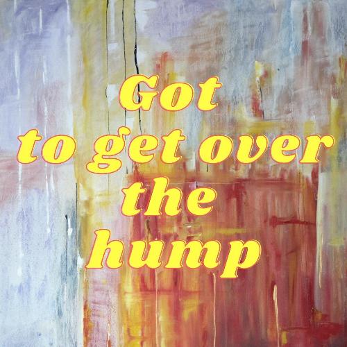 Got to Get Over the Hump