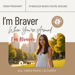 I'm Braver When You're Around | Sona Prashant