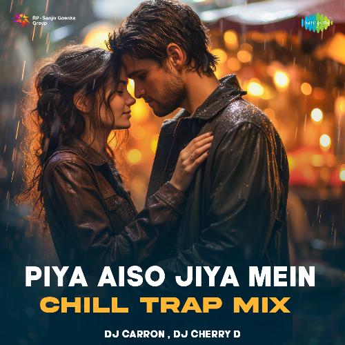 Piya Aiso Jiya Mein - Chill Trap Mix