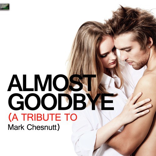 Almost Goodbye - A Tribute to Mark Chesnutt