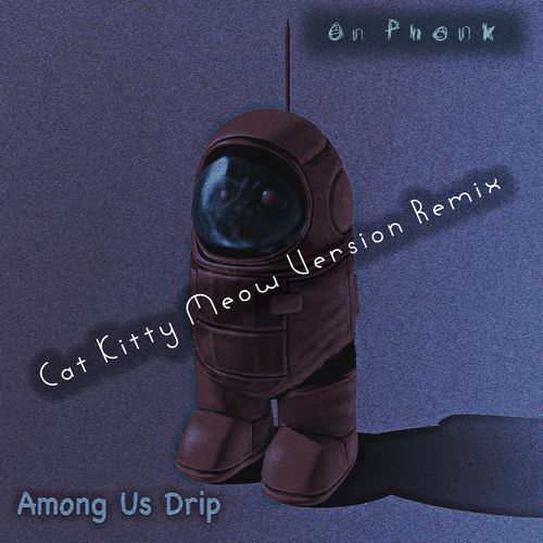 Among Us Drip (Cat Kitty Meow Slowed Remix)