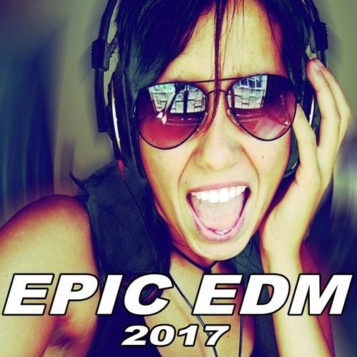 Epic EDM - The Best EDM, Trap, Dirty Electro House Spring 2017 Mix & DJ Mix