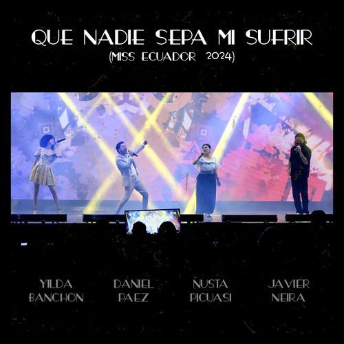 Que Nadie Sepa Mi Sufrir (Miss Ecuador 2024) [feat. Ñusta Picuasi, Yilda Banchon & Javier Neira]