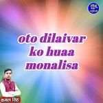 oto dilaivar ko huaa monalisa