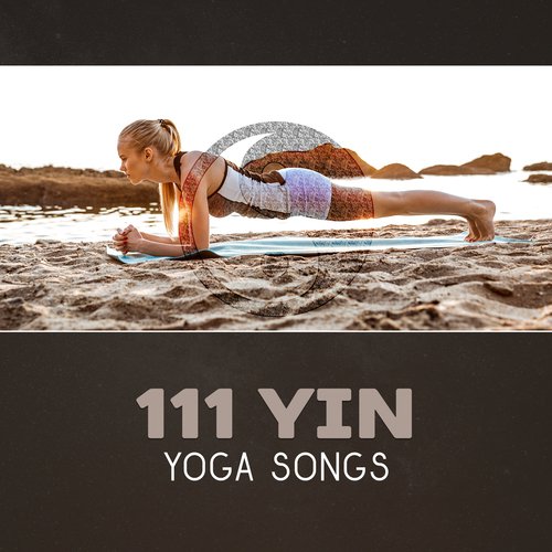 111 Yin Yoga Songs – Slow Flow, Calm Music, Meditation Music for Mindful Exercises, Asanas for Beginners, Restorative Yoga Practice, New Age, Inner Strength & Peace