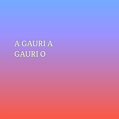 A GAURI A GAURI O