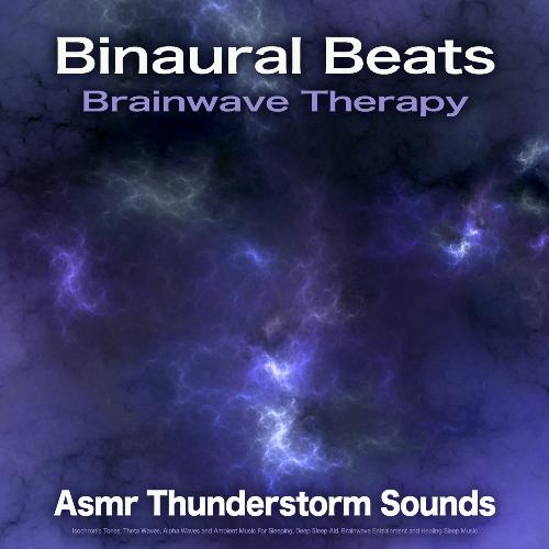 Binaural Beats Brainwave Therapy: Asmr Thunderstorm Sounds, Isochronic Tones, Theta Waves, Alpha Waves and Ambient Music For Sleeping, Deep Sleep Aid, Brainwave Entrainment and Healing Sleep Music