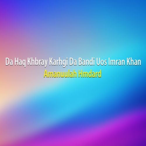 Da Haq Khbray Karhgi Da Bandi Uos Imran Khan