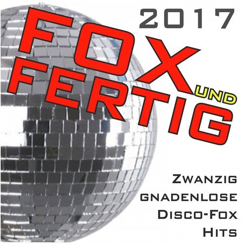 Fox und fertig 2017 - Zwanzig gnadenlose Discofox-Hits!