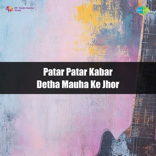 Patar Patar Kabar Detha Mauha Ke Jhor